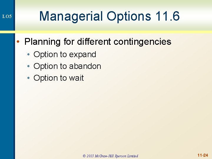 LO 5 Managerial Options 11. 6 • Planning for different contingencies • Option to