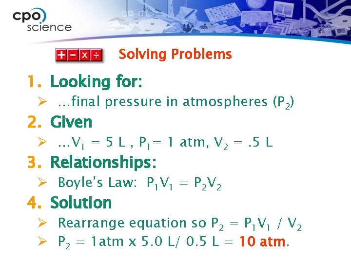 Solving Problems 1. Looking for: Ø …final pressure in atmospheres (P 2) 2. Given