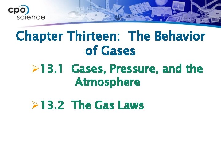 Chapter Thirteen: The Behavior of Gases Ø 13. 1 Gases, Pressure, and the Atmosphere