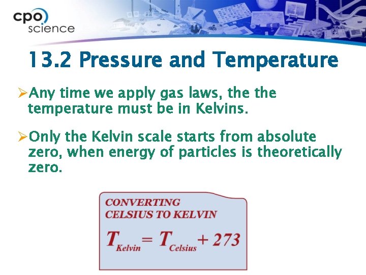 13. 2 Pressure and Temperature ØAny time we apply gas laws, the temperature must
