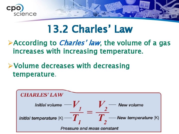 13. 2 Charles’ Law ØAccording to Charles’ law, the volume of a gas increases