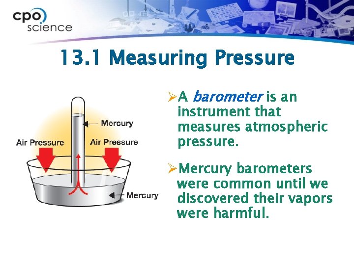 13. 1 Measuring Pressure ØA barometer is an instrument that measures atmospheric pressure. ØMercury