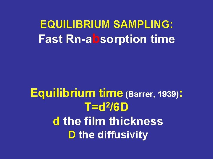 EQUILIBRIUM SAMPLING: Fast Rn-absorption time Equilibrium time (Barrer, 1939): T=d 2/6 D d the