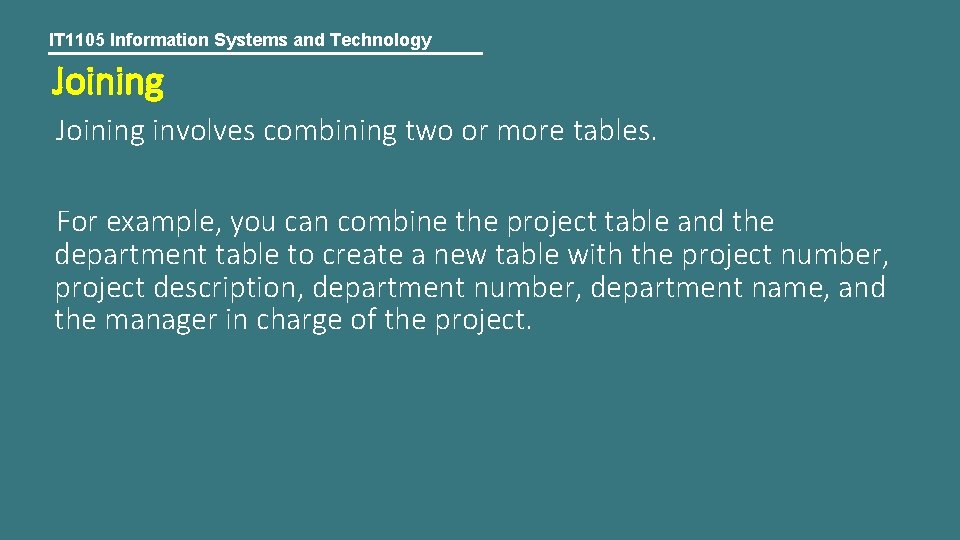 IT 1105 Information Systems and Technology Joining involves combining two or more tables. For