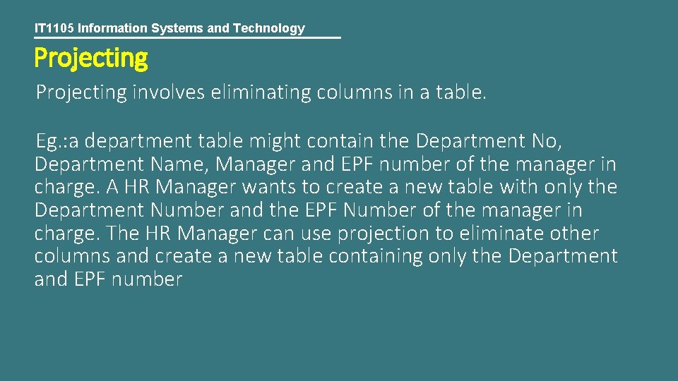 IT 1105 Information Systems and Technology Projecting involves eliminating columns in a table. Eg.