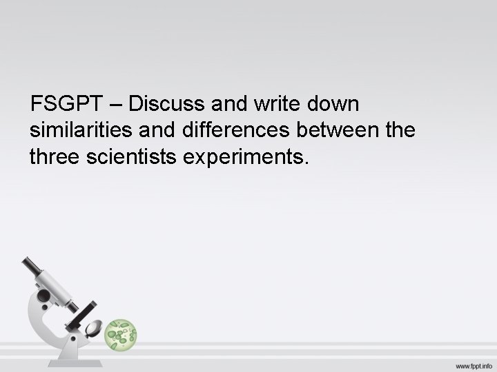 FSGPT – Discuss and write down similarities and differences between the three scientists experiments.