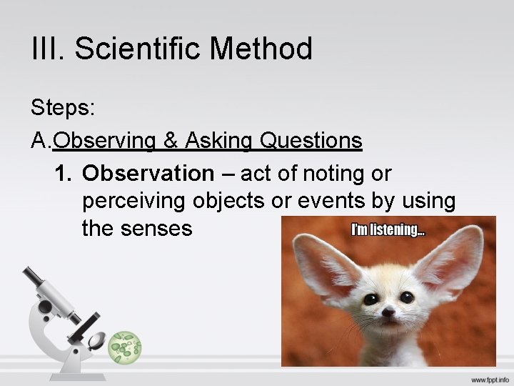 III. Scientific Method Steps: A. Observing & Asking Questions 1. Observation – act of