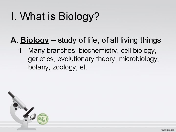 I. What is Biology? A. Biology – study of life, of all living things