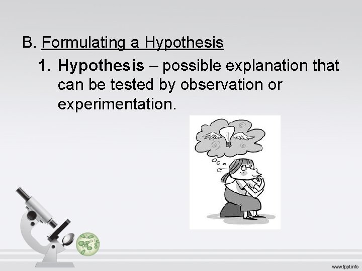 B. Formulating a Hypothesis 1. Hypothesis – possible explanation that can be tested by