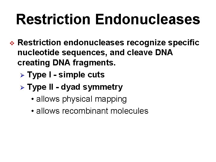 Restriction Endonucleases v Restriction endonucleases recognize specific nucleotide sequences, and cleave DNA creating DNA