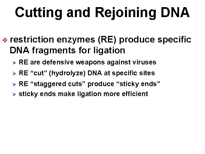 Cutting and Rejoining DNA v restriction enzymes (RE) produce specific DNA fragments for ligation