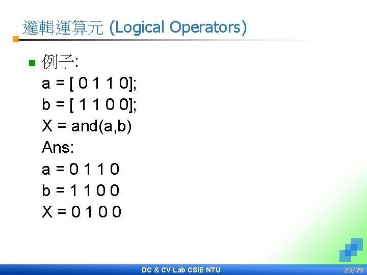 邏輯運算元 (Logical Operators) n 例子: a = [ 0 1 1 0]; b =
