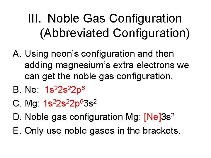 III. Noble Gas Configuration (Abbreviated Configuration) A. Using neon’s configuration and then adding magnesium’s