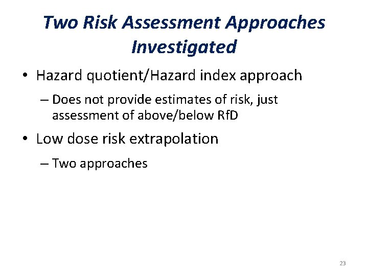 Two Risk Assessment Approaches Investigated • Hazard quotient/Hazard index approach – Does not provide