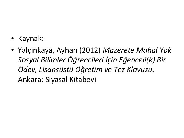  • Kaynak: • Yalçınkaya, Ayhan (2012) Mazerete Mahal Yok Sosyal Bilimler Öğrencileri İçin