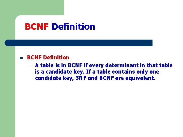 BCNF Definition l BCNF Definition – A table is in BCNF if every determinant