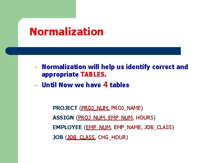 Normalization – – Normalization will help us identify correct and appropriate TABLES. Until Now