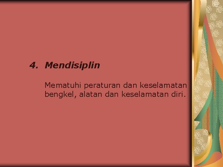 4. Mendisiplin Mematuhi peraturan dan keselamatan bengkel, alatan dan keselamatan diri. 