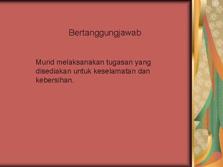 Bertanggungjawab Murid melaksanakan tugasan yang disediakan untuk keselamatan dan kebersihan. 