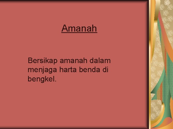 Amanah Bersikap amanah dalam menjaga harta benda di bengkel. 