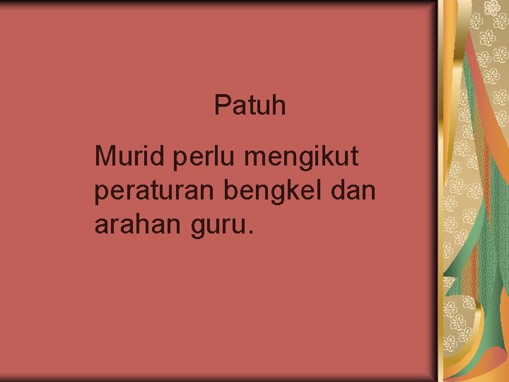 Patuh Murid perlu mengikut peraturan bengkel dan arahan guru. 