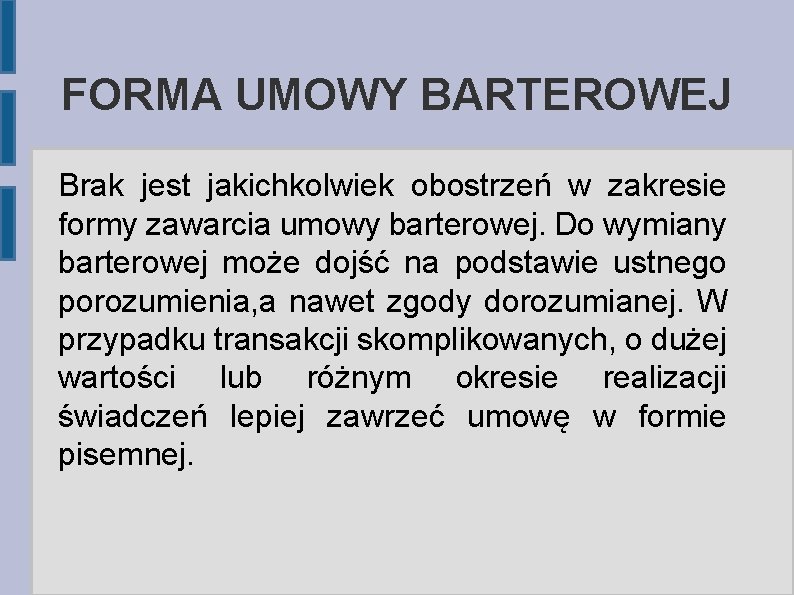 FORMA UMOWY BARTEROWEJ Brak jest jakichkolwiek obostrzeń w zakresie formy zawarcia umowy barterowej. Do