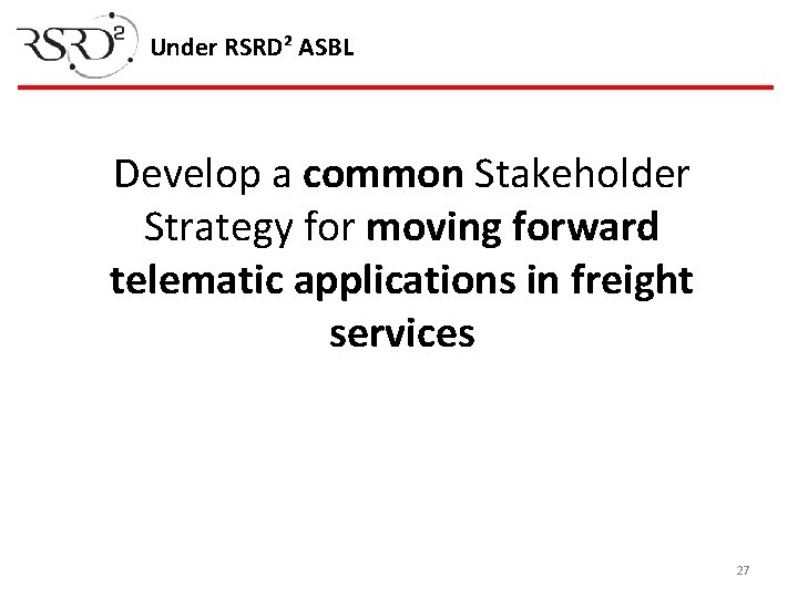 Under RSRD² ASBL Develop a common Stakeholder Strategy for moving forward telematic applications in