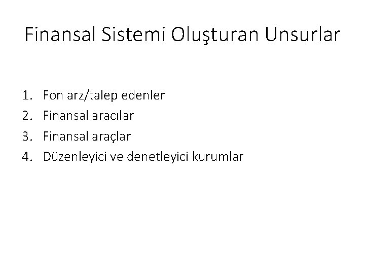 Finansal Sistemi Oluşturan Unsurlar 1. 2. 3. 4. Fon arz/talep edenler Finansal aracılar Finansal