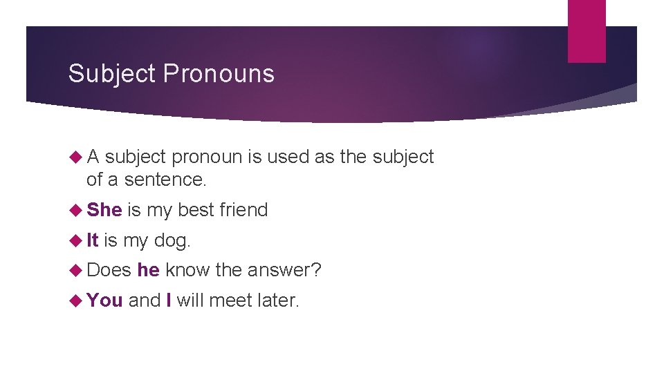 Subject Pronouns A subject pronoun is used as the subject of a sentence. She