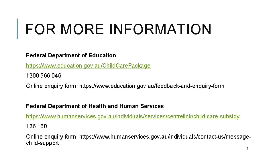 FOR MORE INFORMATION Federal Department of Education https: //www. education. gov. au/Child. Care. Package