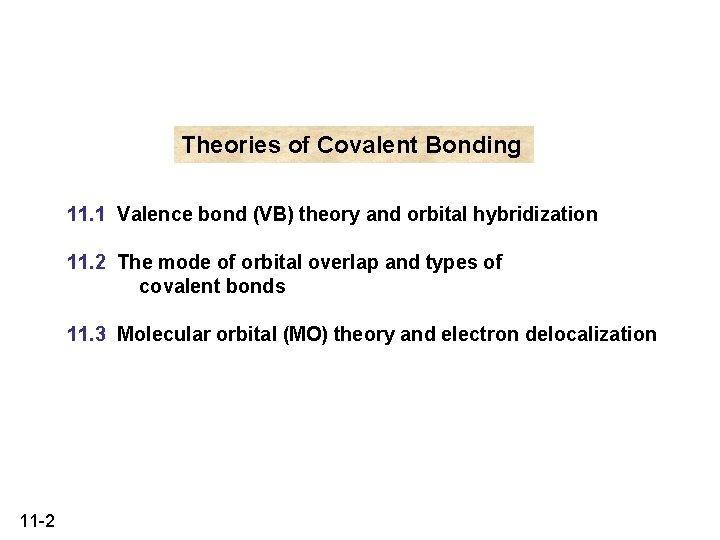 Theories of Covalent Bonding 11. 1 Valence bond (VB) theory and orbital hybridization 11.