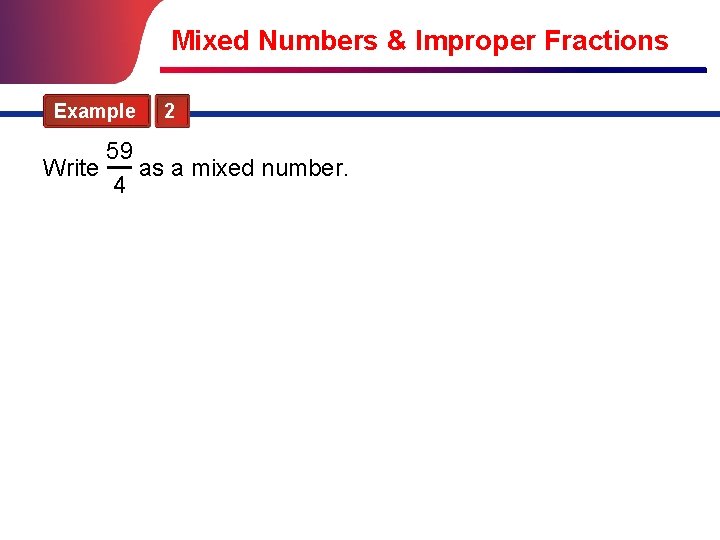 Mixed Numbers & Improper Fractions Example 2 59 Write as a mixed number. 4