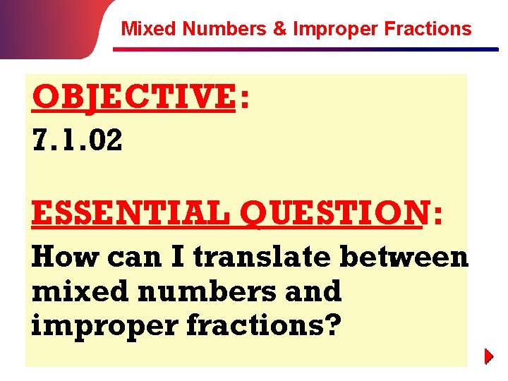 Mixed Numbers & Improper Fractions OBJECTIVE: 7. 1. 02 ESSENTIAL QUESTION: How can I