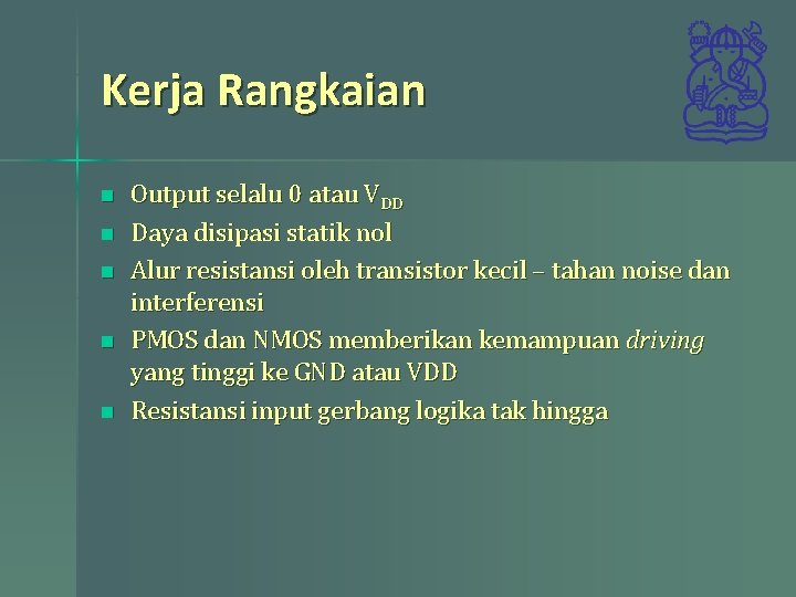 Kerja Rangkaian n n Output selalu 0 atau VDD Daya disipasi statik nol Alur