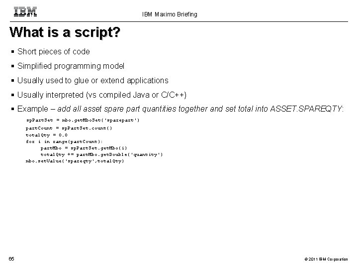 IBM Maximo Briefing What is a script? Short pieces of code Simplified programming model