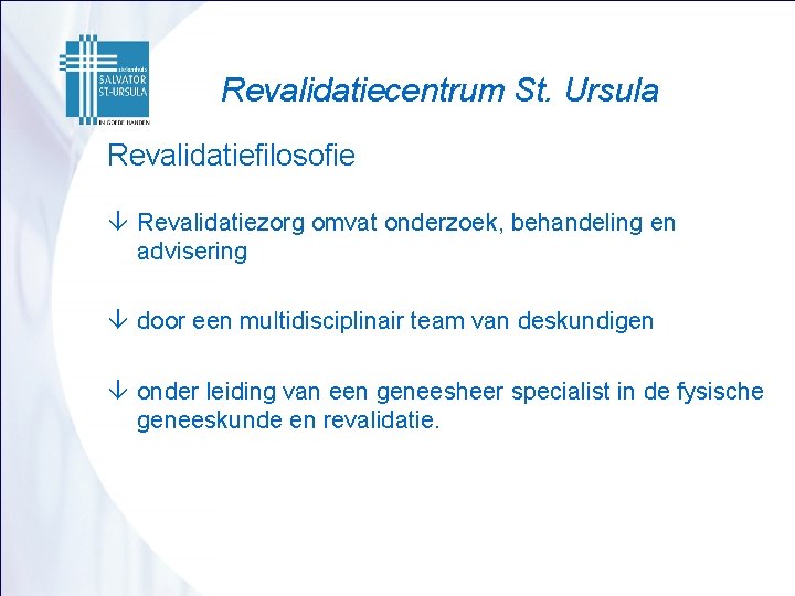 Revalidatiecentrum St. Ursula Revalidatiefilosofie â Revalidatiezorg omvat onderzoek, behandeling en advisering â door een