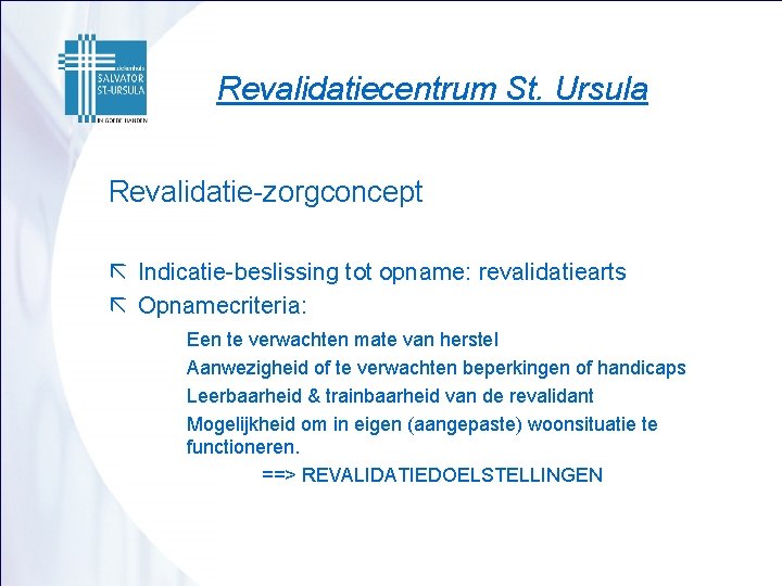 Revalidatiecentrum St. Ursula Revalidatie-zorgconcept ã Indicatie-beslissing tot opname: revalidatiearts ã Opnamecriteria: Een te verwachten