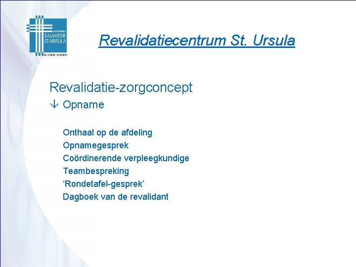 Revalidatiecentrum St. Ursula Revalidatie-zorgconcept â Opname Onthaal op de afdeling Opnamegesprek Coördinerende verpleegkundige Teambespreking
