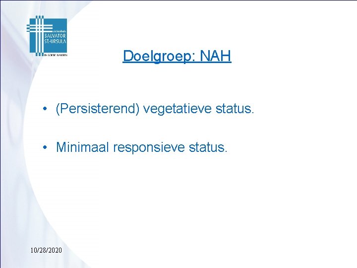 Doelgroep: NAH • (Persisterend) vegetatieve status. • Minimaal responsieve status. 10/28/2020 