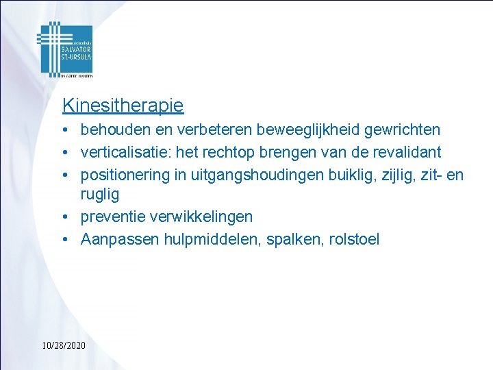 Kinesitherapie • behouden en verbeteren beweeglijkheid gewrichten • verticalisatie: het rechtop brengen van de