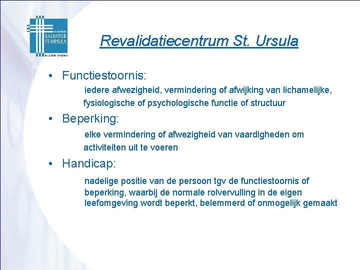 Revalidatiecentrum St. Ursula • Functiestoornis: iedere afwezigheid, vermindering of afwijking van lichamelijke, fysiologische of