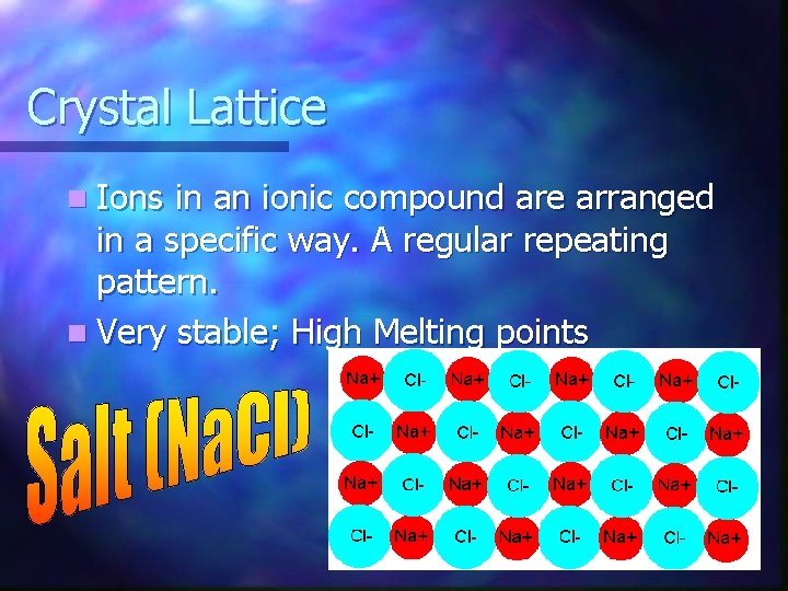 Crystal Lattice n Ions in an ionic compound are arranged in a specific way.