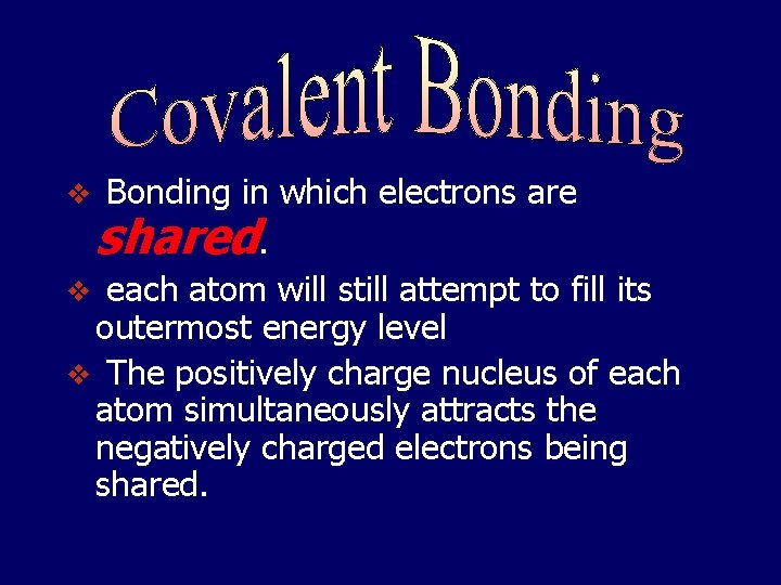Bonding in which electrons are shared. v each atom will still attempt to fill