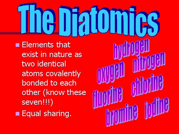 n Elements that exist in nature as two identical atoms covalently bonded to each