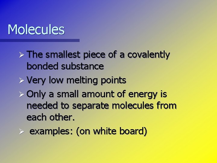 Molecules Ø The smallest piece of a covalently bonded substance Ø Very low melting