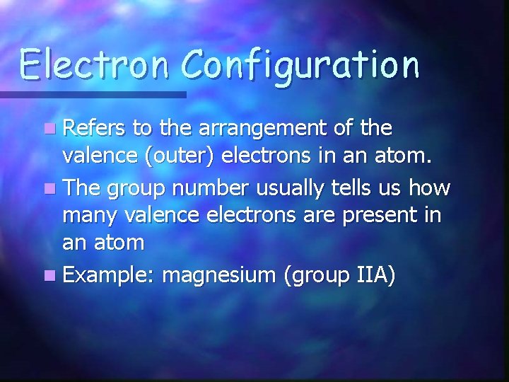 Electron Configuration n Refers to the arrangement of the valence (outer) electrons in an