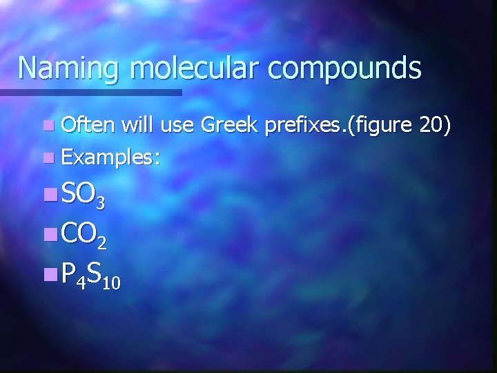 Naming molecular compounds n Often will use Greek prefixes. (figure 20) n Examples: n