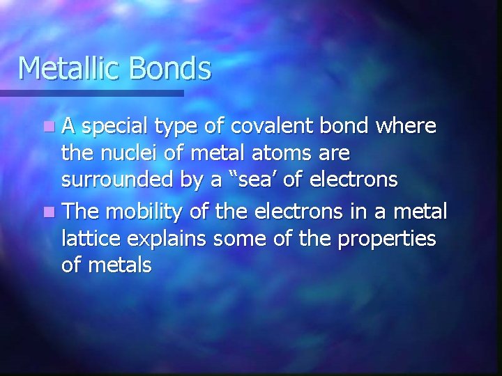 Metallic Bonds n. A special type of covalent bond where the nuclei of metal