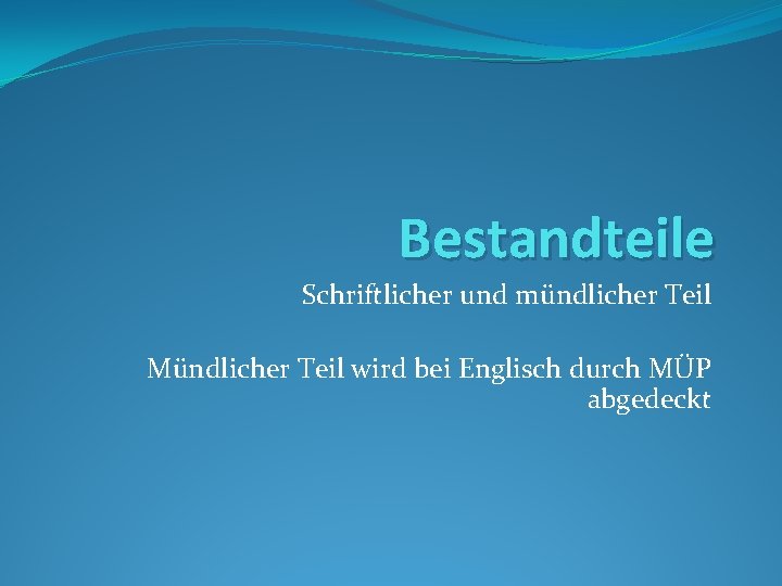 Bestandteile Schriftlicher und mündlicher Teil Mündlicher Teil wird bei Englisch durch MÜP abgedeckt 