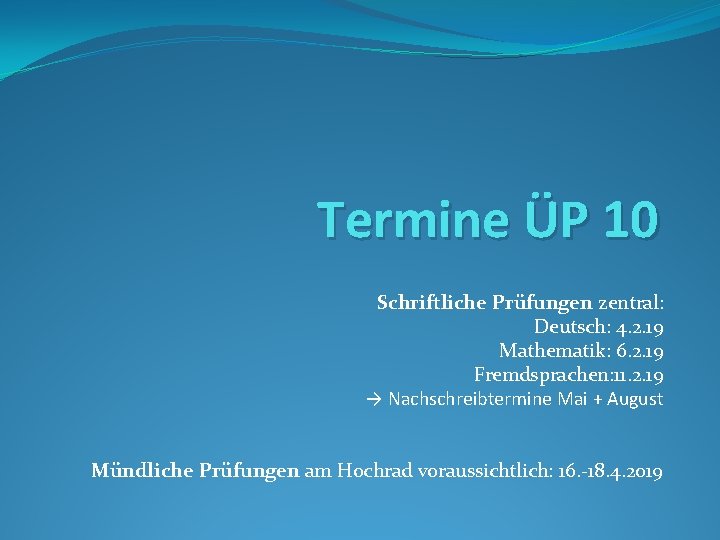 Termine ÜP 10 Schriftliche Prüfungen zentral: Deutsch: 4. 2. 19 Mathematik: 6. 2. 19